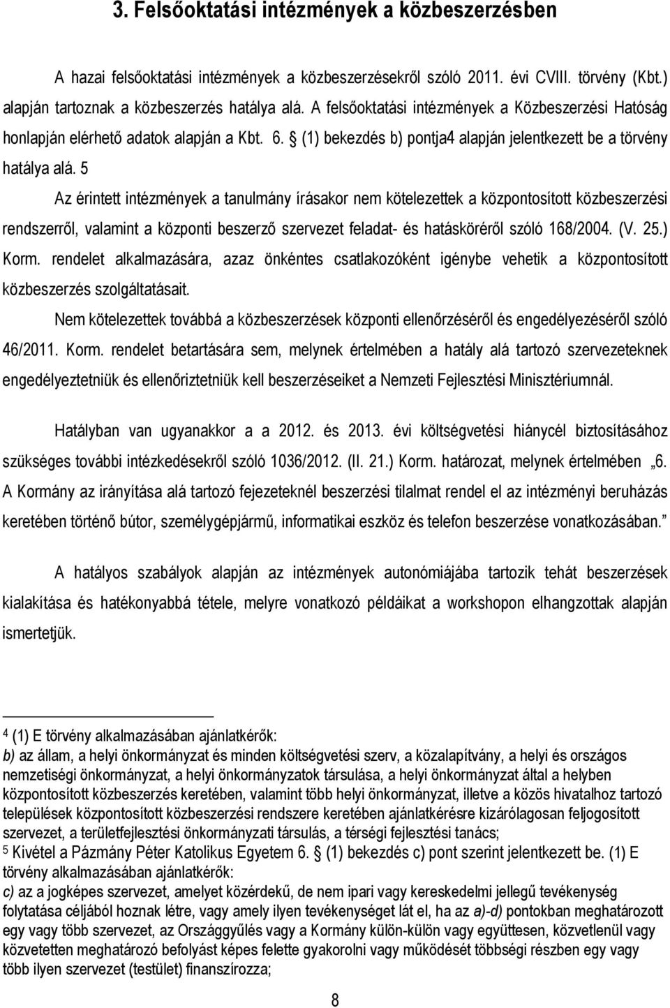 5 Az érintett intézmények a tanulmány írásakor nem kötelezettek a központosított közbeszerzési rendszerrıl, valamint a központi beszerzı szervezet feladat- és hatáskörérıl szóló 168/2004. (V. 25.
