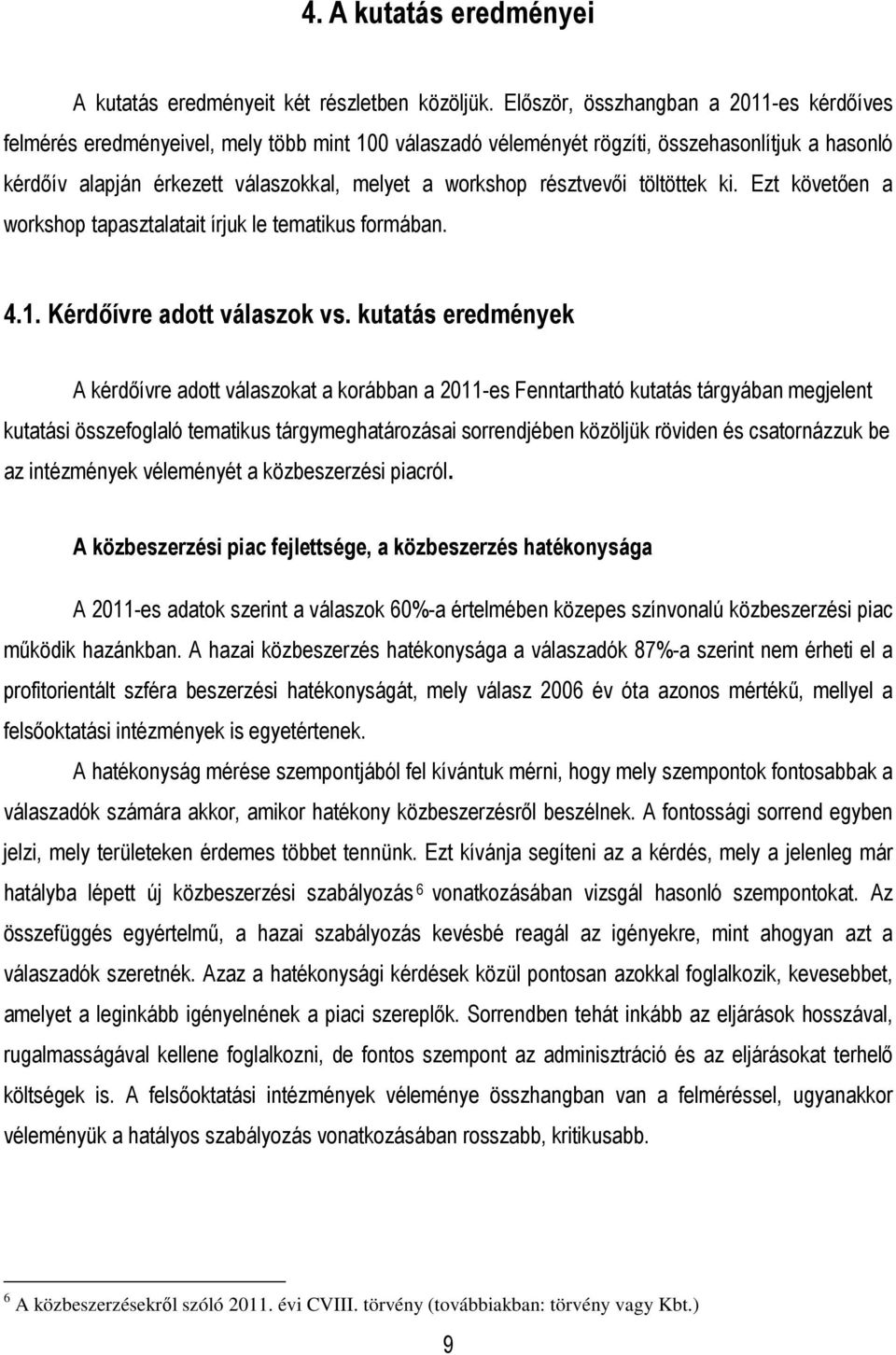 résztvevıi töltöttek ki. Ezt követıen a workshop tapasztalatait írjuk le tematikus formában. 4.1. Kérdıívre adott válaszok vs.