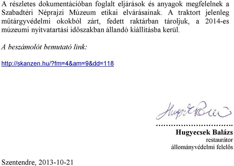 A traktort jelenleg műtárgyvédelmi okokból zárt, fedett raktárban tároljuk, a 2014-es múzeumi
