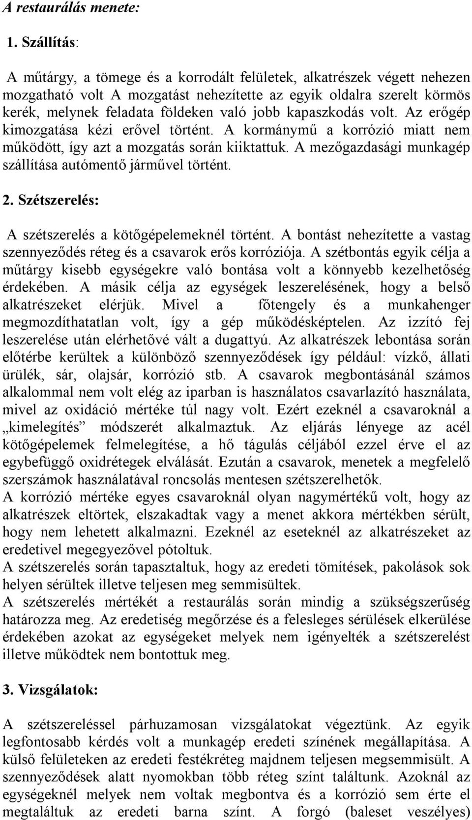 kapaszkodás volt. Az erőgép kimozgatása kézi erővel történt. A kormánymű a korrózió miatt nem működött, így azt a mozgatás során kiiktattuk.