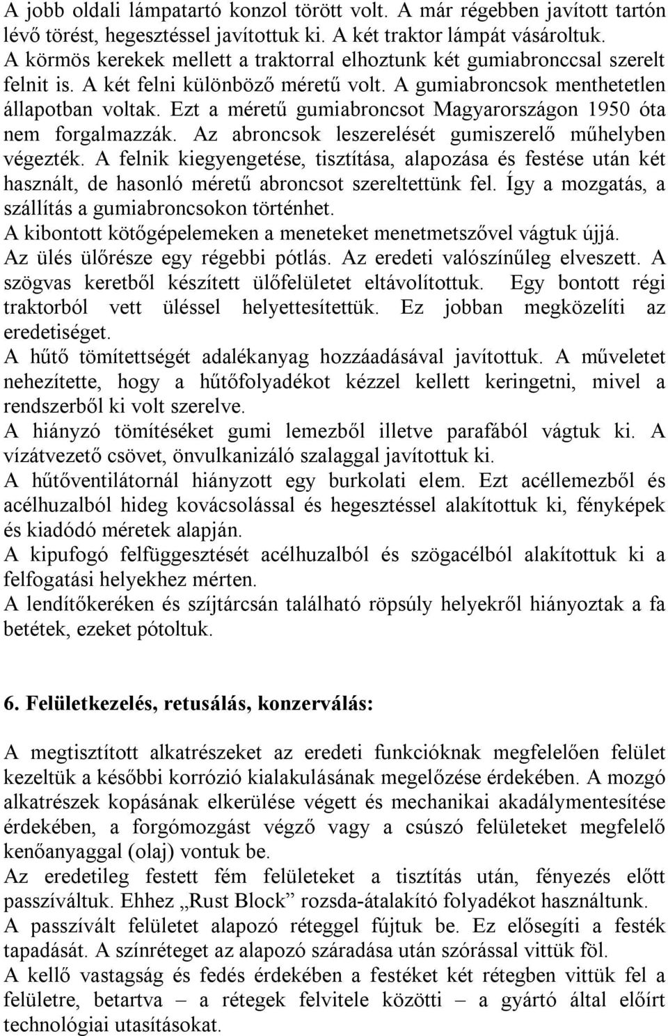 Ezt a méretű gumiabroncsot Magyarországon 1950 óta nem forgalmazzák. Az abroncsok leszerelését gumiszerelő műhelyben végezték.