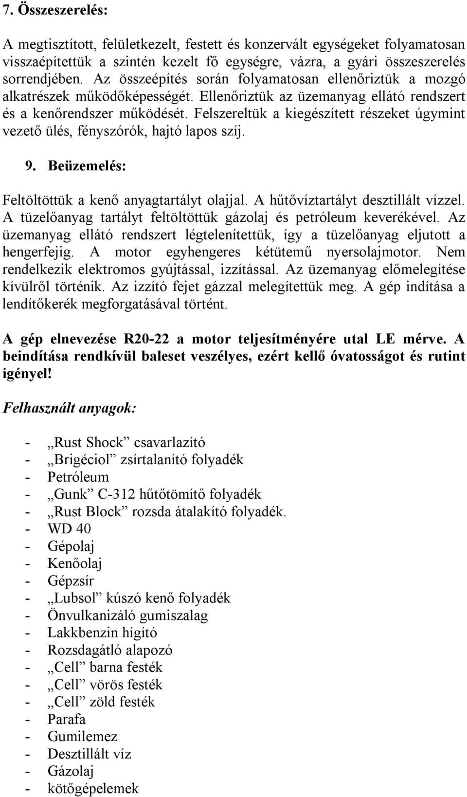 Felszereltük a kiegészített részeket úgymint vezető ülés, fényszórók, hajtó lapos szíj. 9. Beüzemelés: Feltöltöttük a kenő anyagtartályt olajjal. A hűtővíztartályt desztillált vízzel.