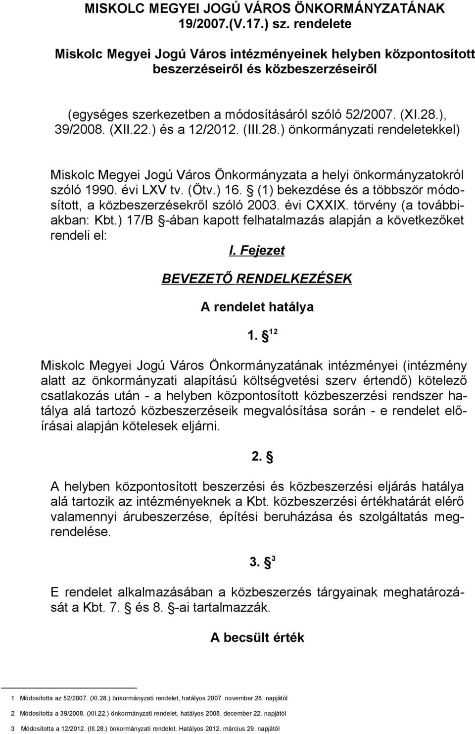 ) és a 12/2012. (III.28.) önkormányzati rendeletekkel) Miskolc Megyei Jogú Város Önkormányzata a helyi önkormányzatokról szóló 1990. évi LXV tv. (Ötv.) 16.