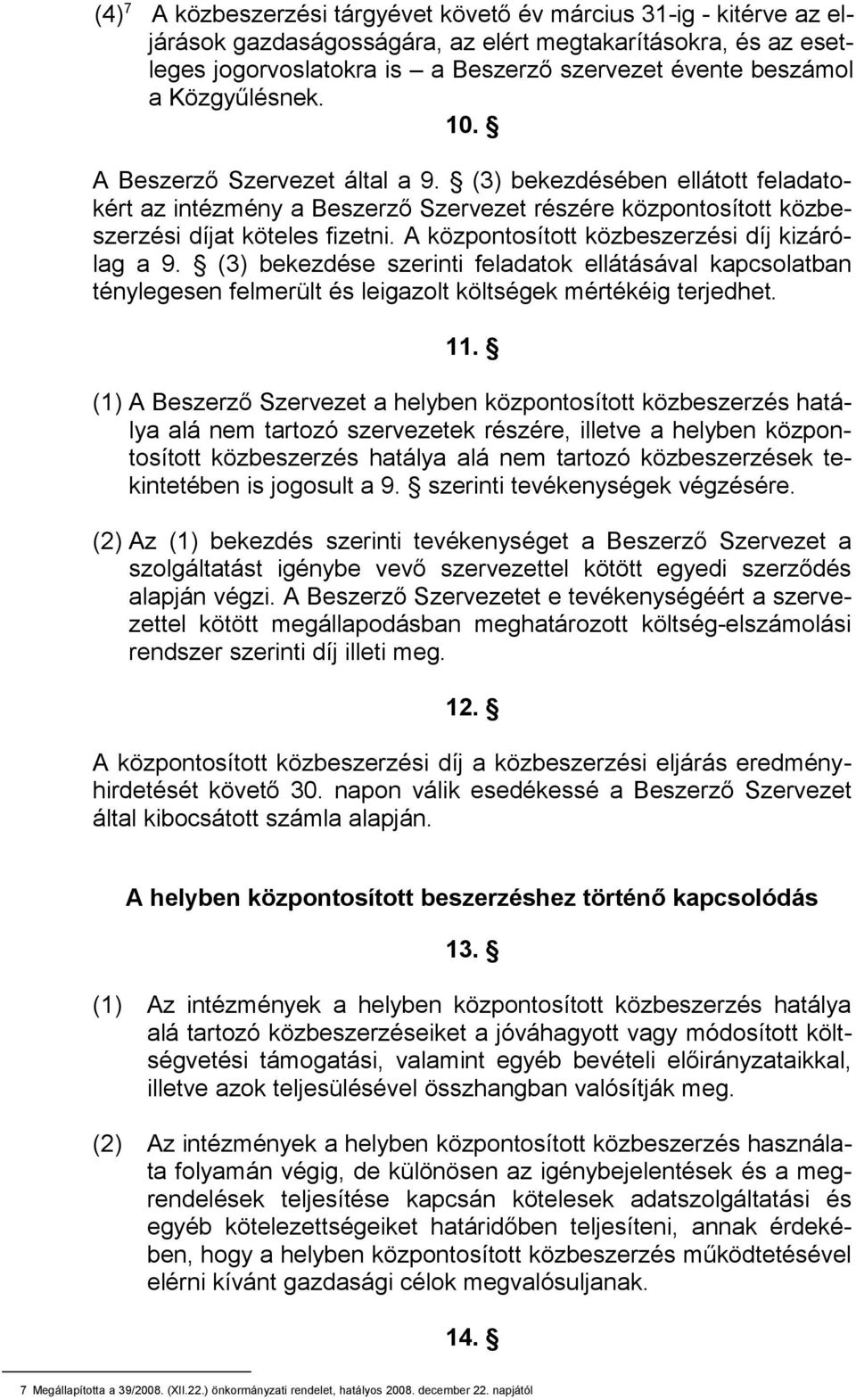 A központosított közbeszerzési díj kizárólag a 9. (3) bekezdése szerinti feladatok ellátásával kapcsolatban ténylegesen felmerült és leigazolt költségek mértékéig terjedhet. 11.