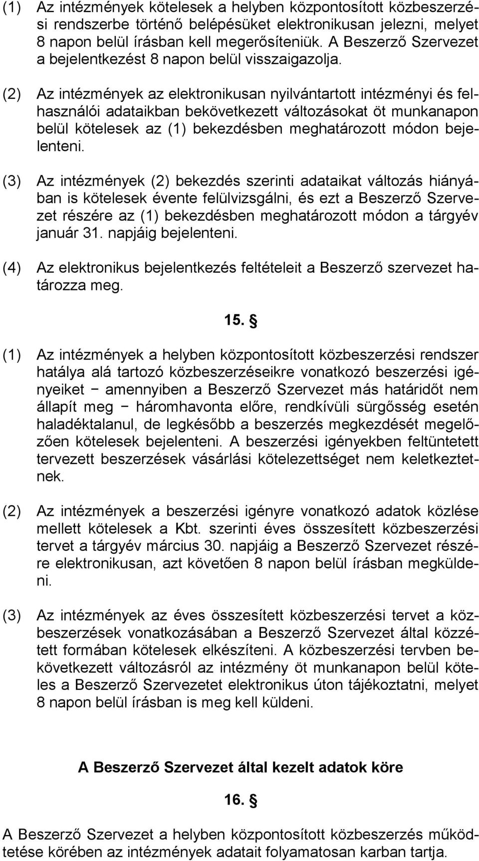 (2) Az intézmények az elektronikusan nyilvántartott intézményi és felhasználói adataikban bekövetkezett változásokat öt munkanapon belül kötelesek az (1) bekezdésben meghatározott módon bejelenteni.