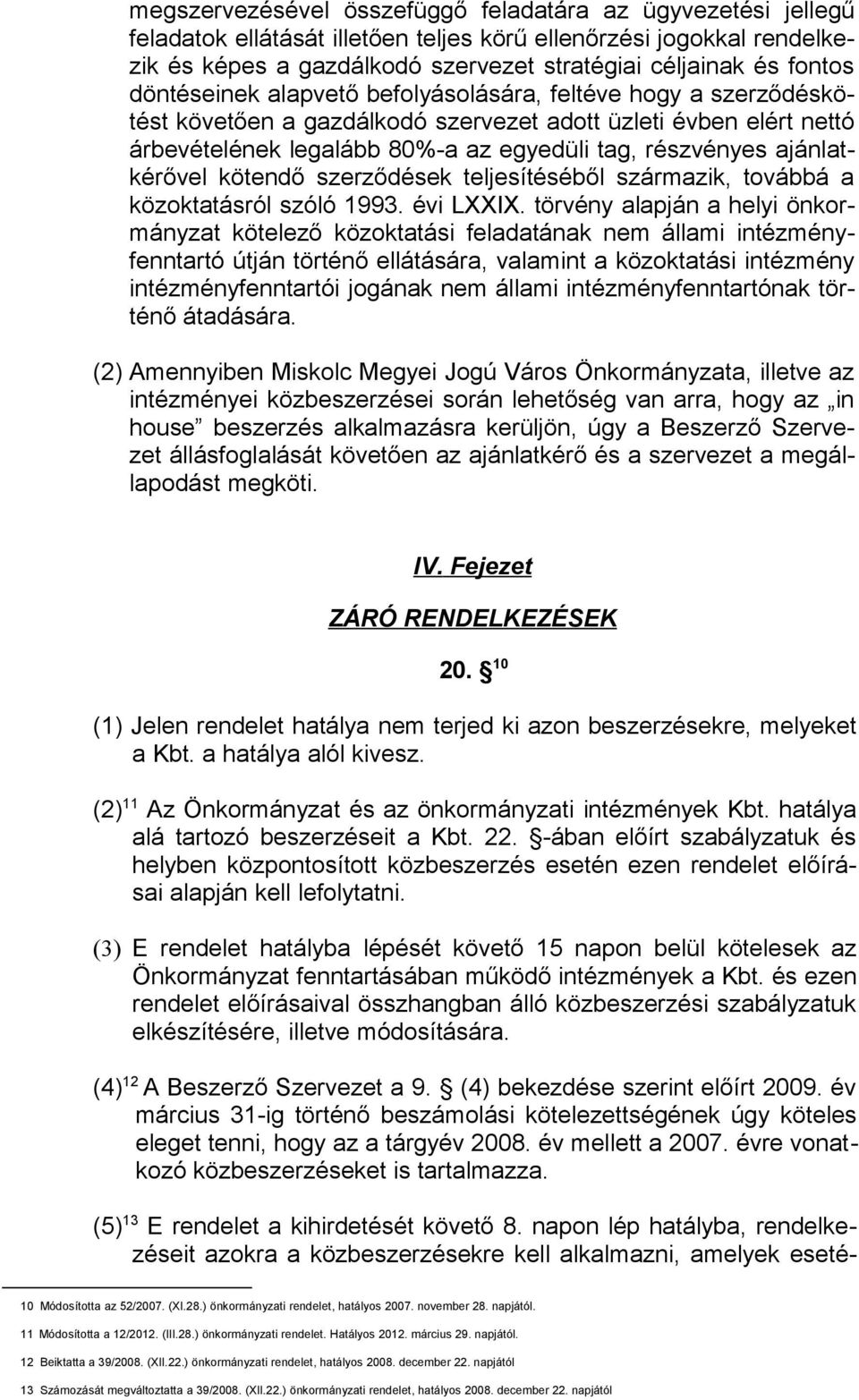 ajánlatkérővel kötendő szerződések teljesítéséből származik, továbbá a közoktatásról szóló 1993. évi LXXIX.