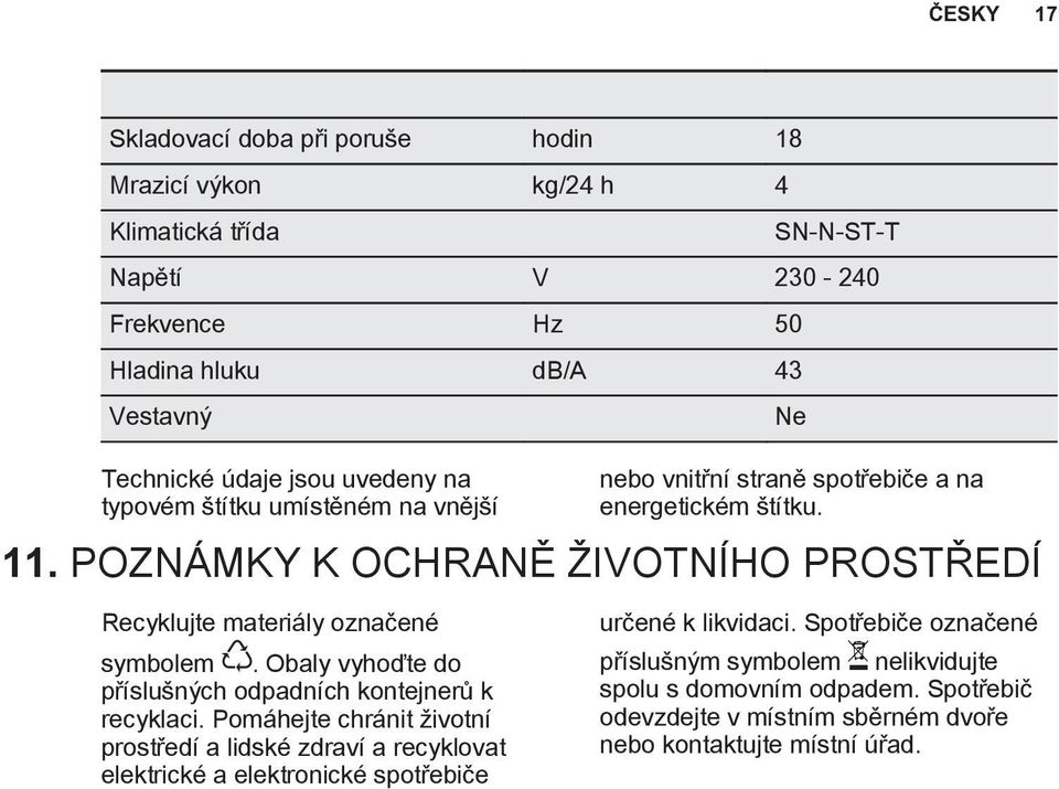 POZNÁMKY K OCHRANĚ ŽIVOTNÍHO PROSTŘEDÍ Recyklujte materiály označené symbolem. Obaly vyhoďte do příslušných odpadních kontejnerů k recyklaci.