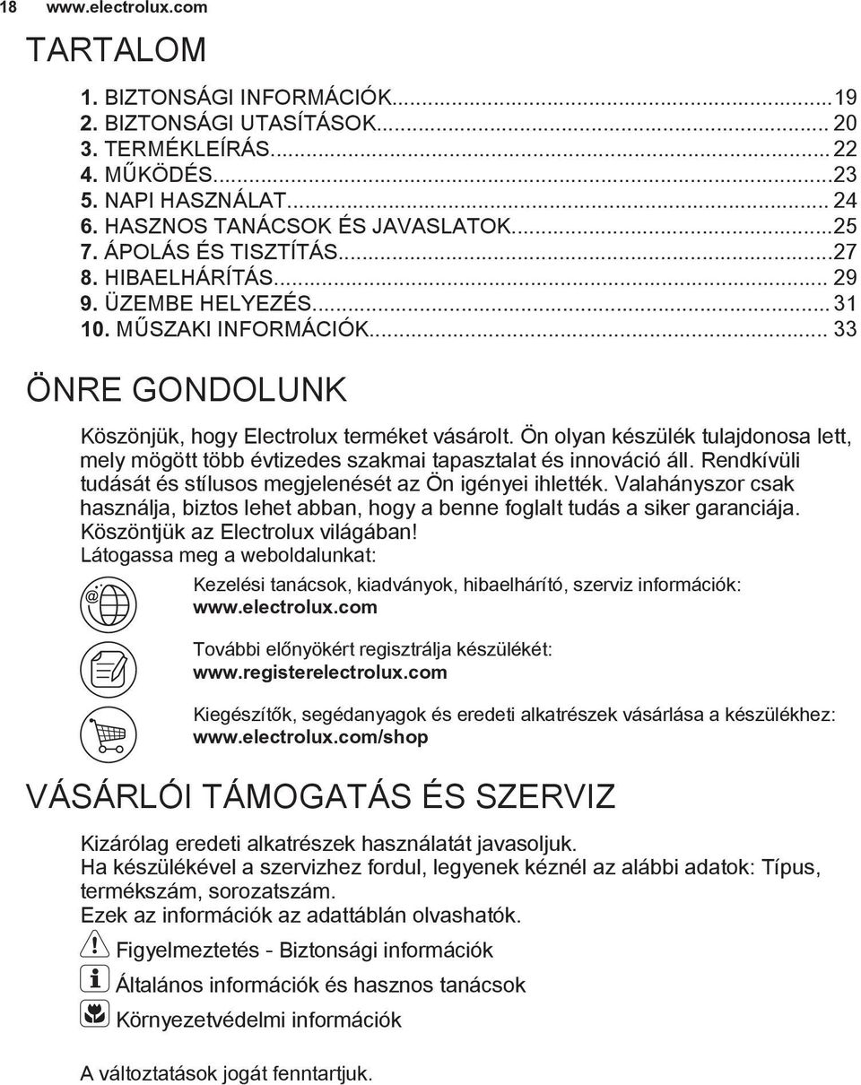 Ön olyan készülék tulajdonosa lett, mely mögött több évtizedes szakmai tapasztalat és innováció áll. Rendkívüli tudását és stílusos megjelenését az Ön igényei ihlették.
