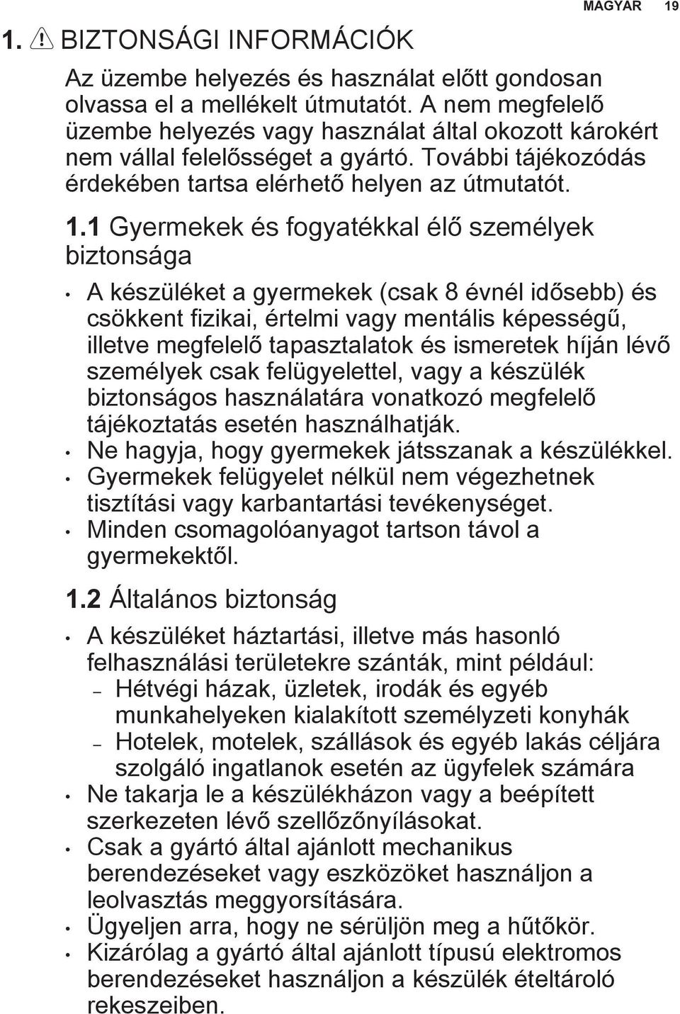 1 Gyermekek és fogyatékkal élő személyek biztonsága A készüléket a gyermekek (csak 8 évnél idősebb) és csökkent fizikai, értelmi vagy mentális képességű, illetve megfelelő tapasztalatok és ismeretek