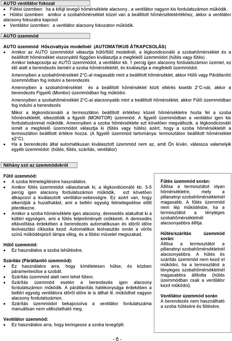 AUTO üzemmód AUTO üzemmód Hőszivattyús modellnél (AUTOMATIKUS ÁTKAPCSOLÁS) Amikor az AUTO üzemmódot választja hűtő/fűtő modellnél, a légkondicionáló a szobahőmérséklet és a beállított hőmérséklet