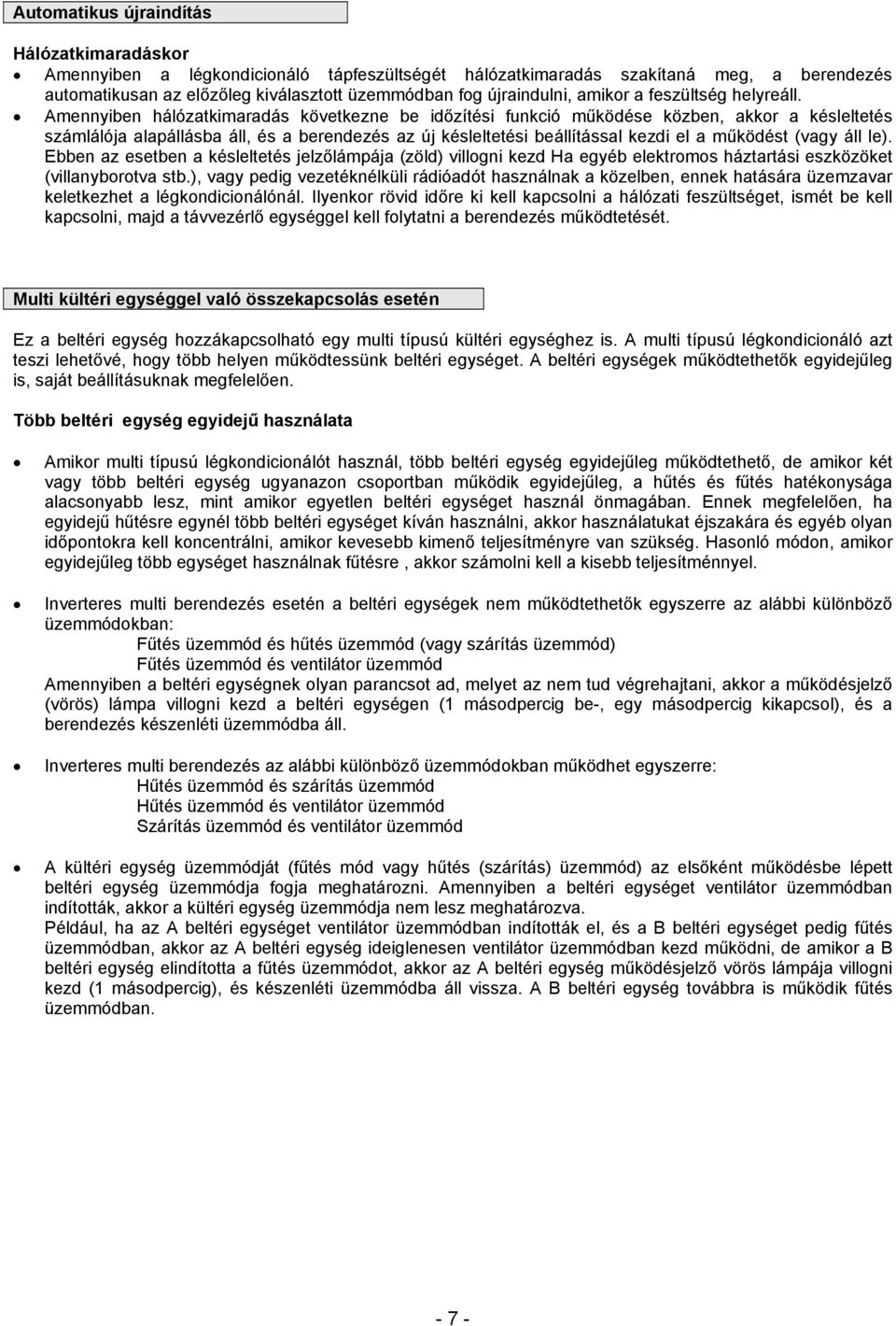 Amennyiben hálózatkimaradás következne be időzítési funkció működése közben, akkor a késleltetés számlálója alapállásba áll, és a berendezés az új késleltetési beállítással kezdi el a működést (vagy