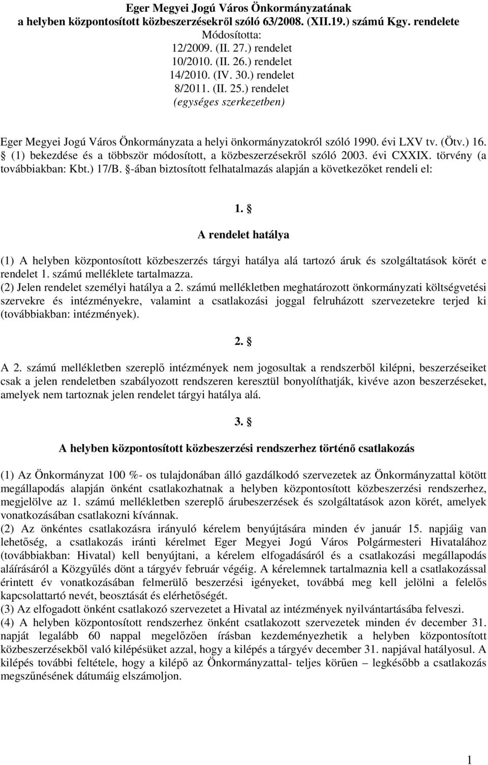 (1) bekezdése és a többször módosított, a közbeszerzésekről szóló 2003. évi CXXIX. törvény (a továbbiakban: Kbt.) 17/B. -ában biztosított felhatalmazás alapján a következőket rendeli el: 1.