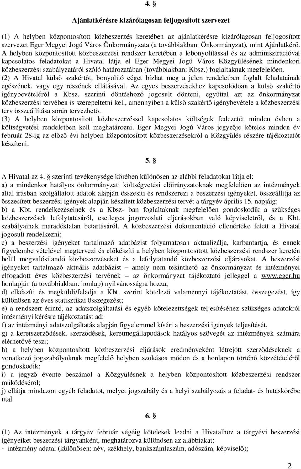 A helyben központosított közbeszerzési rendszer keretében a lebonyolítással és az adminisztrációval kapcsolatos feladatokat a Hivatal látja el Eger Megyei Jogú Város Közgyűlésének mindenkori