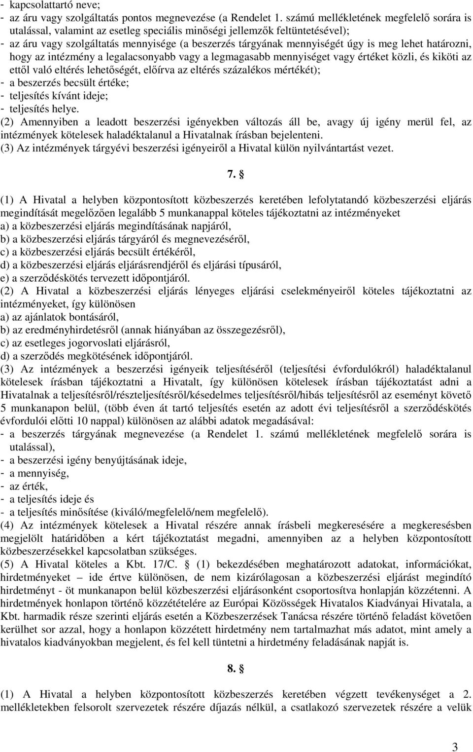 meg lehet határozni, hogy az intézmény a legalacsonyabb vagy a legmagasabb mennyiséget vagy értéket közli, és kiköti az ettől való eltérés lehetőségét, előírva az eltérés százalékos mértékét); - a