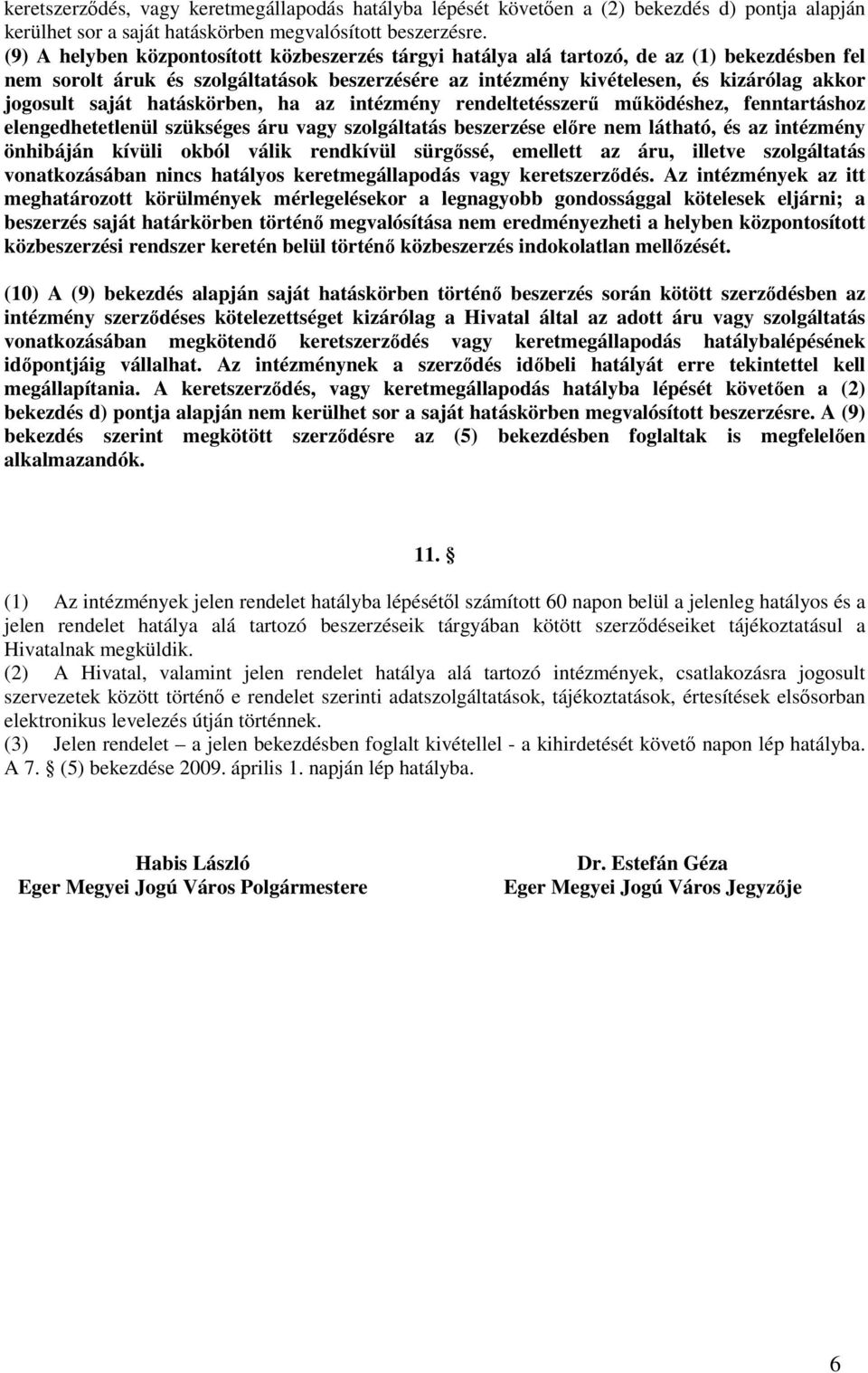 saját hatáskörben, ha az intézmény rendeltetésszerű működéshez, fenntartáshoz elengedhetetlenül szükséges áru vagy szolgáltatás beszerzése előre nem látható, és az intézmény önhibáján kívüli okból