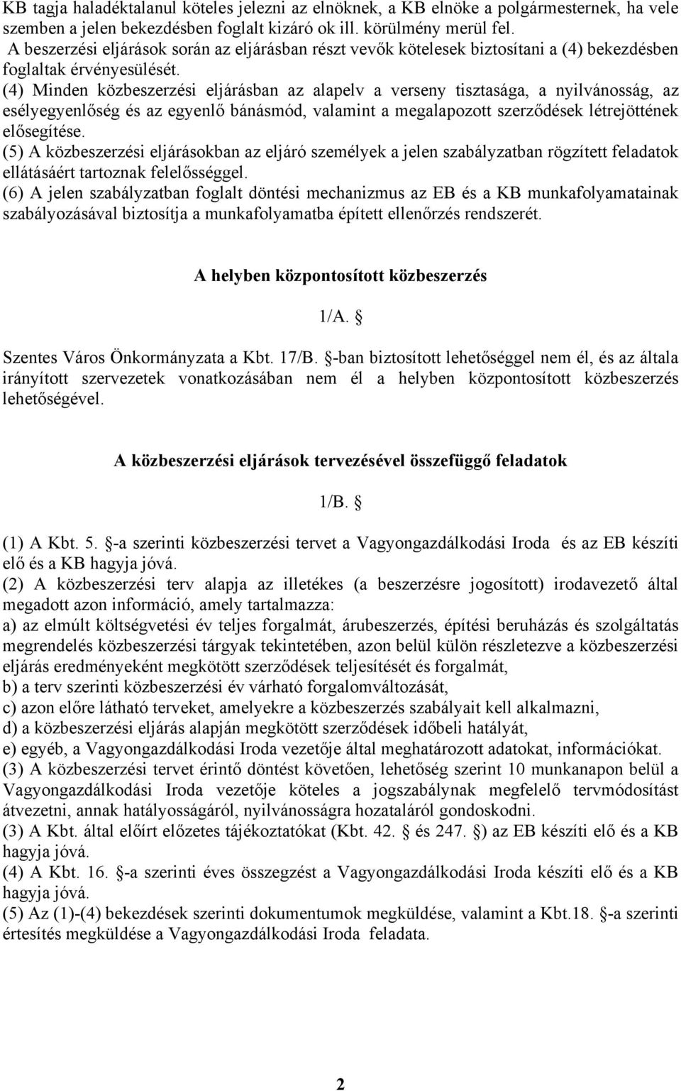 (4) Minden közbeszerzési eljárásban az alapelv a verseny tisztasága, a nyilvánosság, az esélyegyenlőség és az egyenlő bánásmód, valamint a megalapozott szerződések létrejöttének elősegítése.