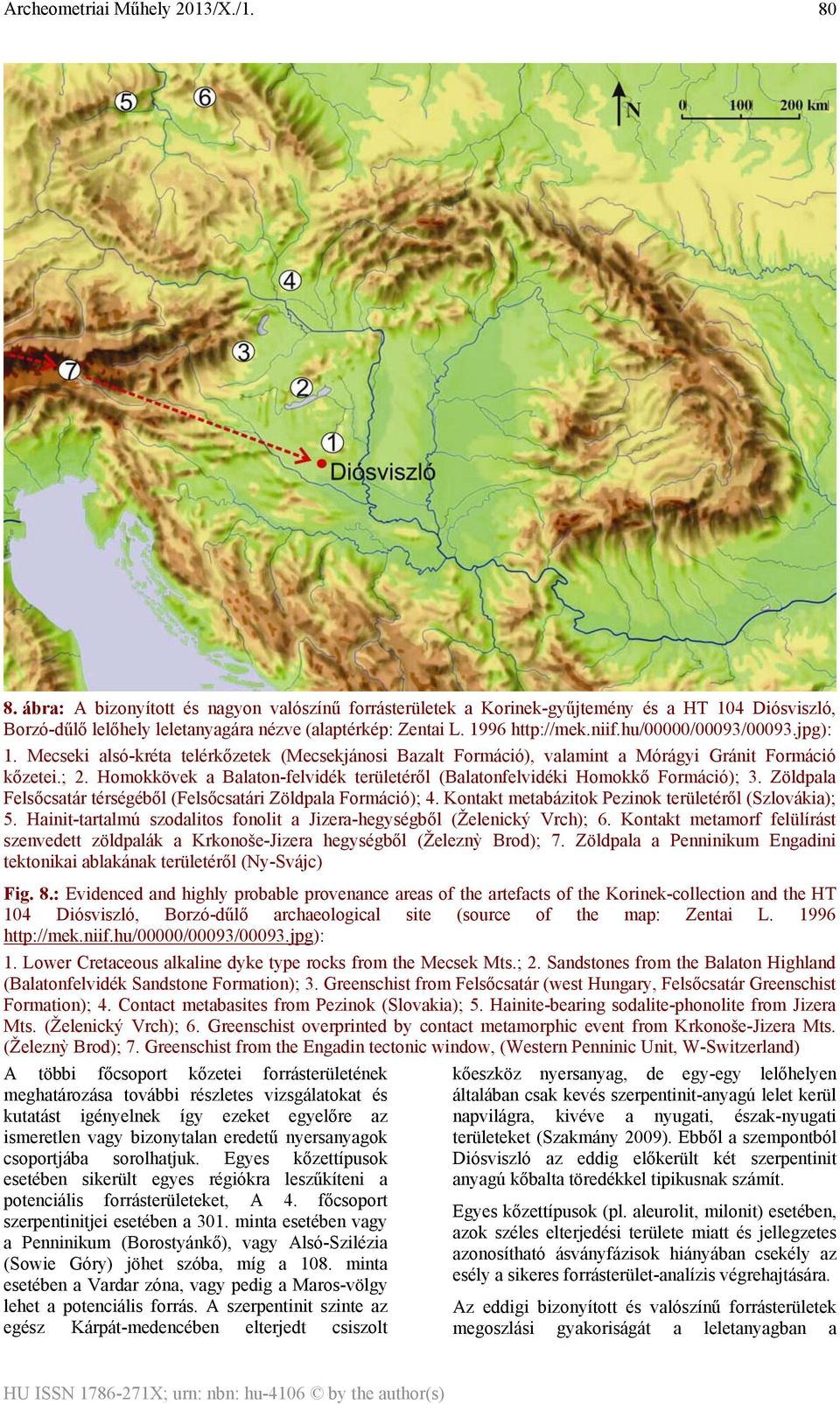 Homokkövek a Balaton-felvidék területéről (Balatonfelvidéki Homokkő Formáció); 3. Zöldpala Felsőcsatár térségéből (Felsőcsatári Zöldpala Formáció); 4.