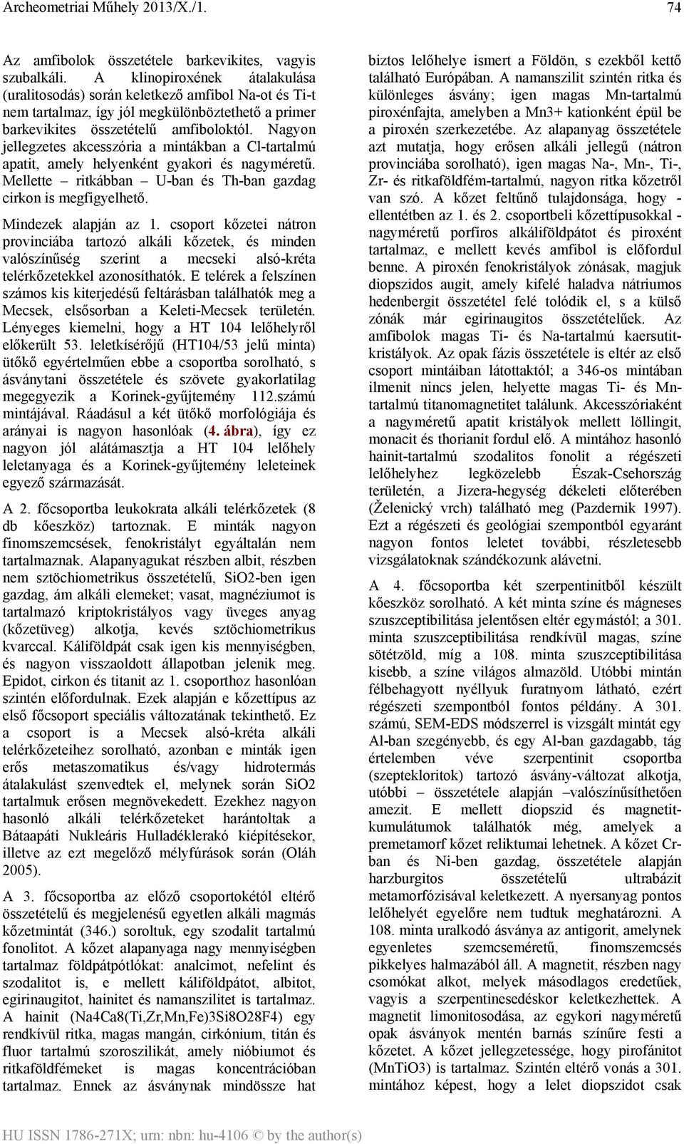 Nagyon jellegzetes akcesszória a mintákban a Cl-tartalmú apatit, amely helyenként gyakori és nagyméretű. Mellette ritkábban U-ban és Th-ban gazdag cirkon is megfigyelhető. Mindezek alapján az 1.