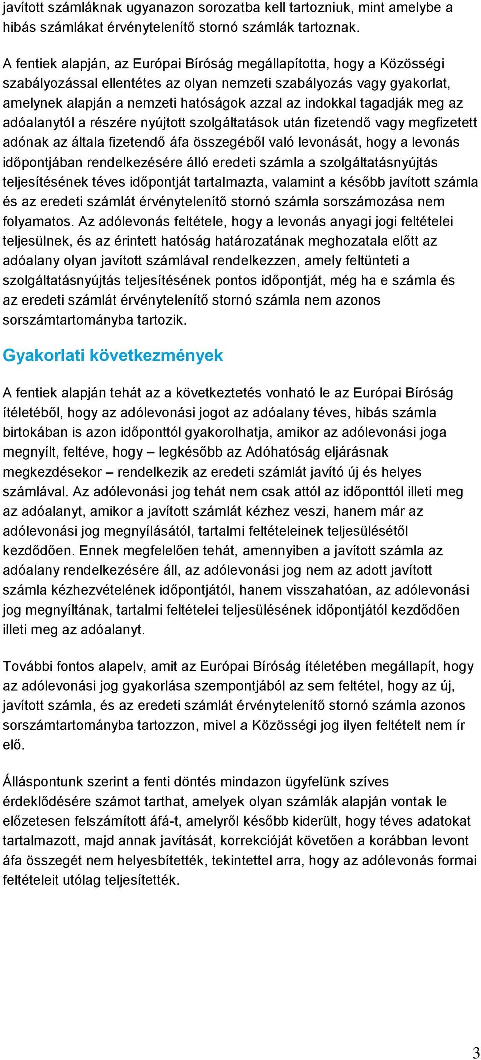 tagadják meg az adóalanytól a részére nyújtott szolgáltatások után fizetendő vagy megfizetett adónak az általa fizetendő áfa összegéből való levonását, hogy a levonás időpontjában rendelkezésére álló