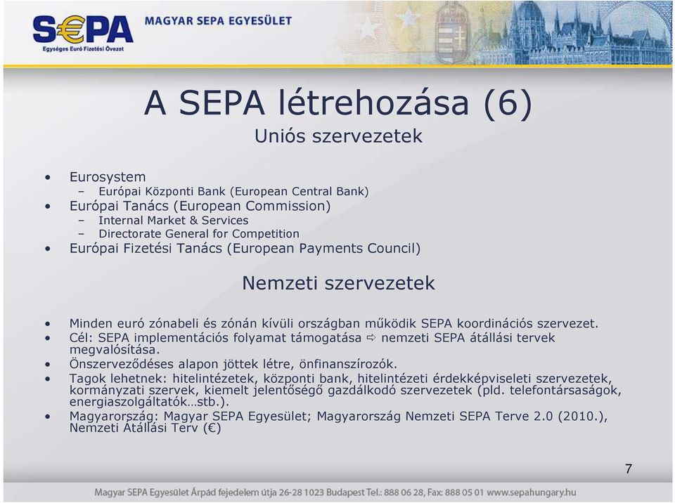 Cél: SEPA implementációs folyamat támogatása nemzeti SEPA átállási tervek megvalósítása. Önszervezıdéses alapon jöttek létre, önfinanszírozók.