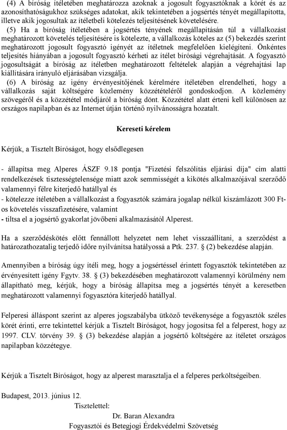 (5) Ha a bíróság ítéletében a jogsértés tényének megállapításán túl a vállalkozást meghatározott követelés teljesítésére is kötelezte, a vállalkozás köteles az (5) bekezdés szerint meghatározott