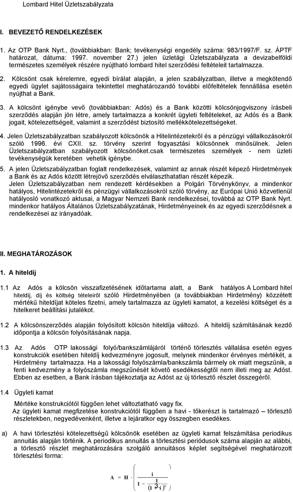 Kölcsönt csak kérelemre, egyedi bírálat alapján, a jelen szabályzatban, illetve a megkötendő egyedi ügylet sajátosságaira tekintettel meghatározandó további előfeltételek fennállása esetén nyújthat a
