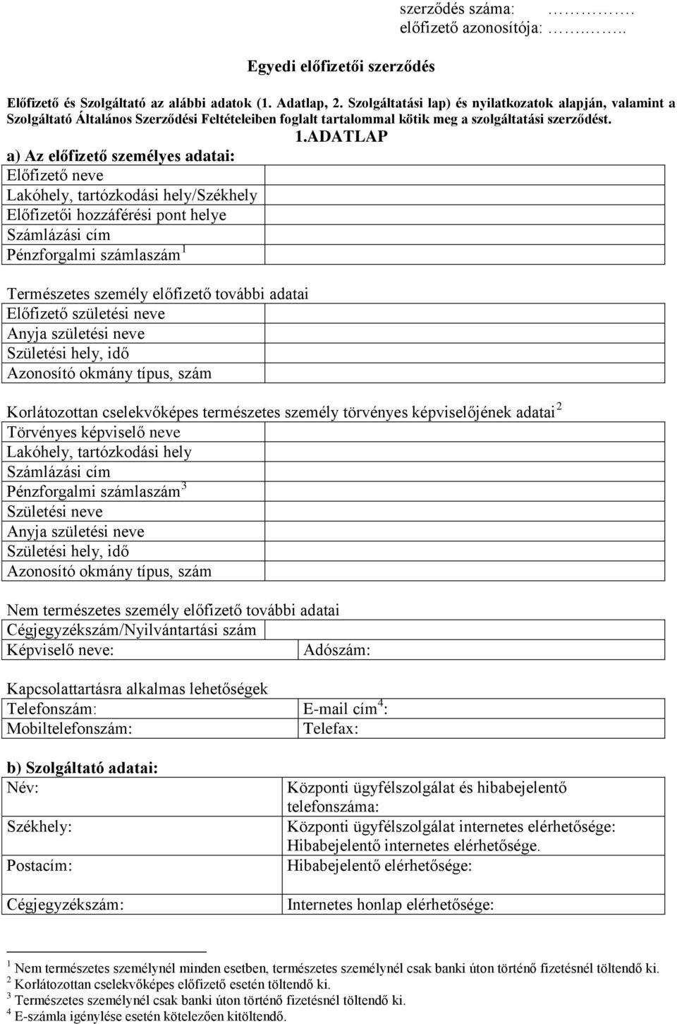 ADATLAP a) Az előfizető személyes adatai: Előfizető neve Lakóhely, tartózkodási hely/székhely Előfizetői hozzáférési pont helye Számlázási cím Pénzforgalmi számlaszám 1 Természetes személy előfizető