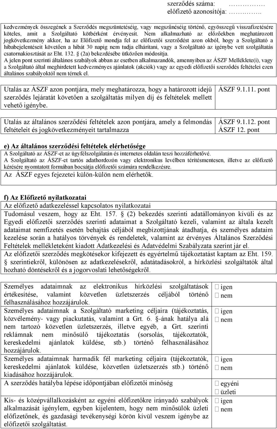 nem tudja elhárítani, vagy a Szolgáltató az igénybe vett szolgáltatás csatornakiosztását az Eht. 132. (2a) bekezdésébe ütközően módosítja.