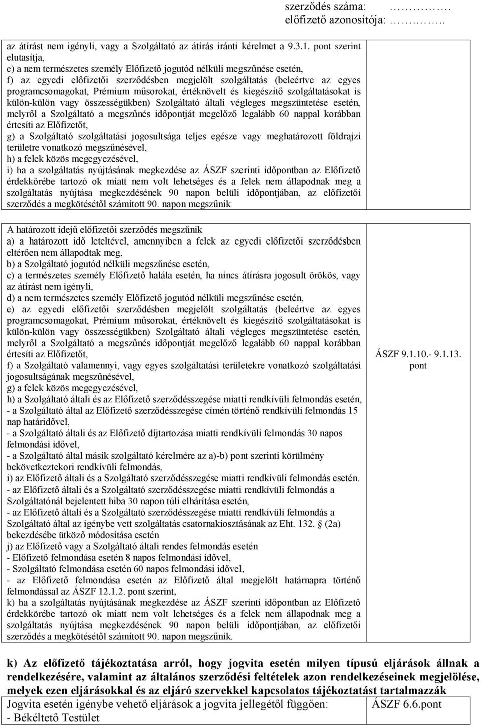 Prémium műsorokat, értéknövelt és kiegészítő szolgáltatásokat is külön-külön vagy összességükben) Szolgáltató általi végleges megszüntetése esetén, melyről a Szolgáltató a megszűnés időpontját