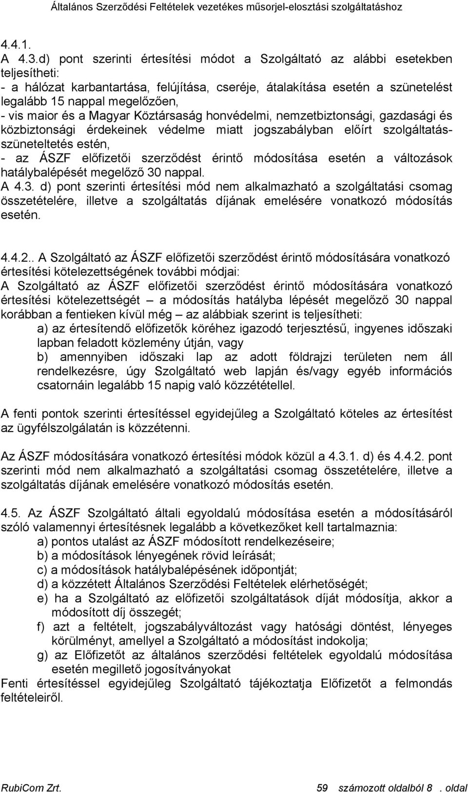 maior és a Magyar Köztársaság honvédelmi, nemzetbiztonsági, gazdasági és közbiztonsági érdekeinek védelme miatt jogszabályban előírt szolgáltatásszüneteltetés estén, - az ÁSZF előfizetői szerződést