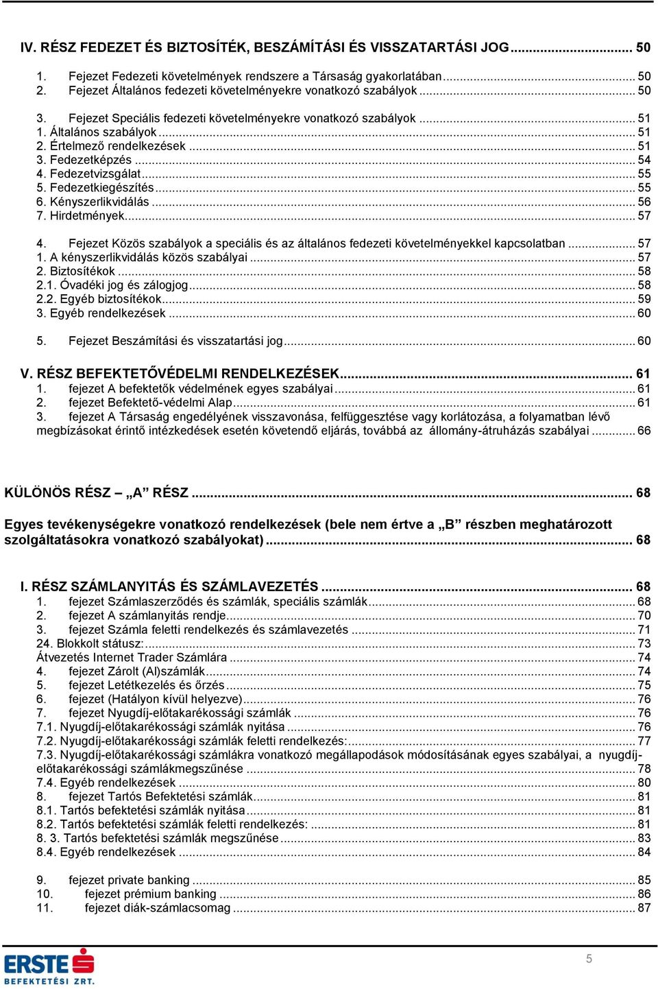 .. 51 3. Fedezetképzés... 54 4. Fedezetvizsgálat... 55 5. Fedezetkiegészítés... 55 6. Kényszerlikvidálás... 56 7. Hirdetmények... 57 4.