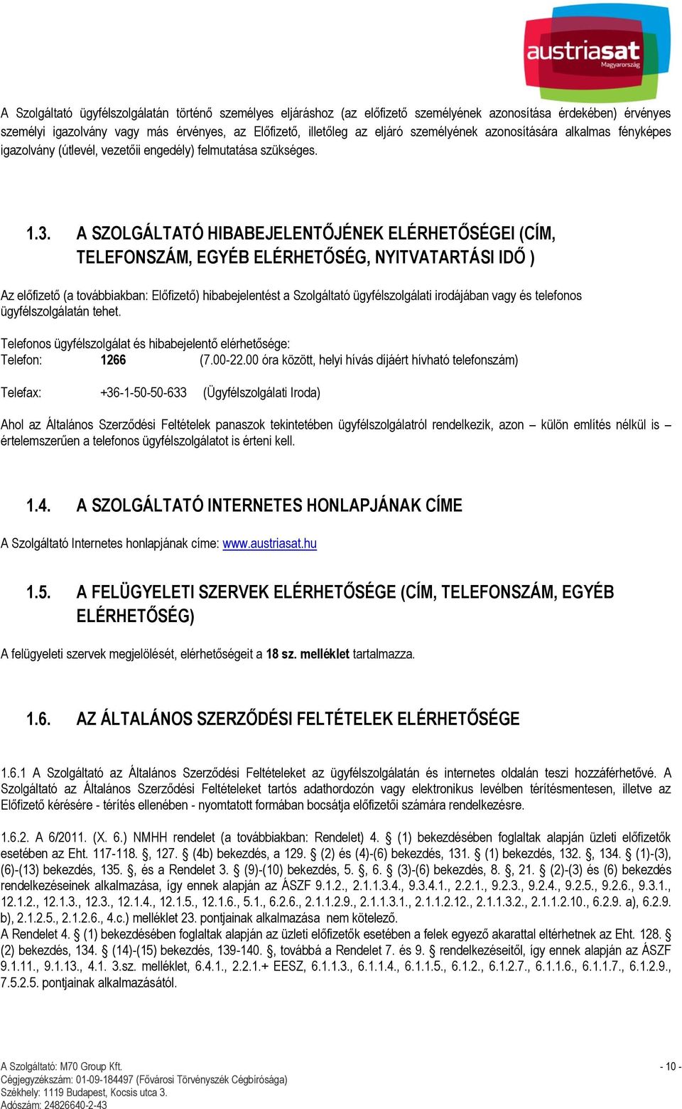 A SZOLGÁLTATÓ HIBABEJELENTŐJÉNEK ELÉRHETŐSÉGEI (CÍM, TELEFONSZÁM, EGYÉB ELÉRHETŐSÉG, NYITVATARTÁSI IDŐ ) Az előfizető (a továbbiakban: Előfizető) hibabejelentést a Szolgáltató ügyfélszolgálati