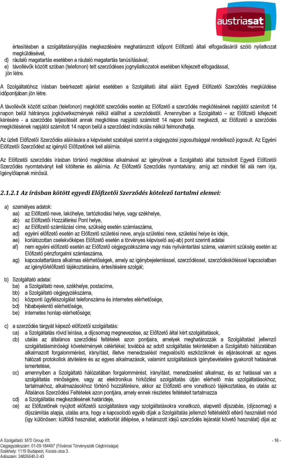 A Szolgáltatóhoz írásban beérkezett ajánlat esetében a Szolgáltató által aláírt Egyedi Előfizetői Szerződés megküldése időpontjában jön létre.