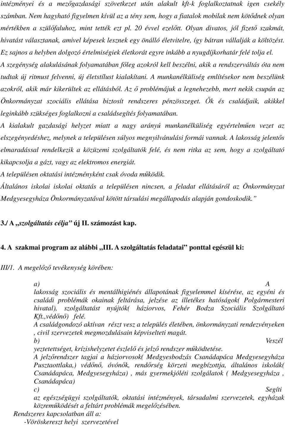 Olyan divatos, jól fizetı szakmát, hivatást választanak, amivel képesek lesznek egy önálló életvitelre, így bátran vállalják a költözést.