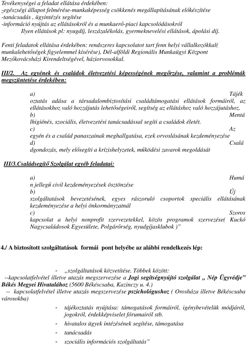 Fenti feladatok ellátása érdekében: rendszeres kapcsolatot tart fenn helyi vállalkozókkal( munkalehetıségek figyelemmel kísérése), Dél-alföldi Regionális Munkaügyi Központ Mezıkovácsházi
