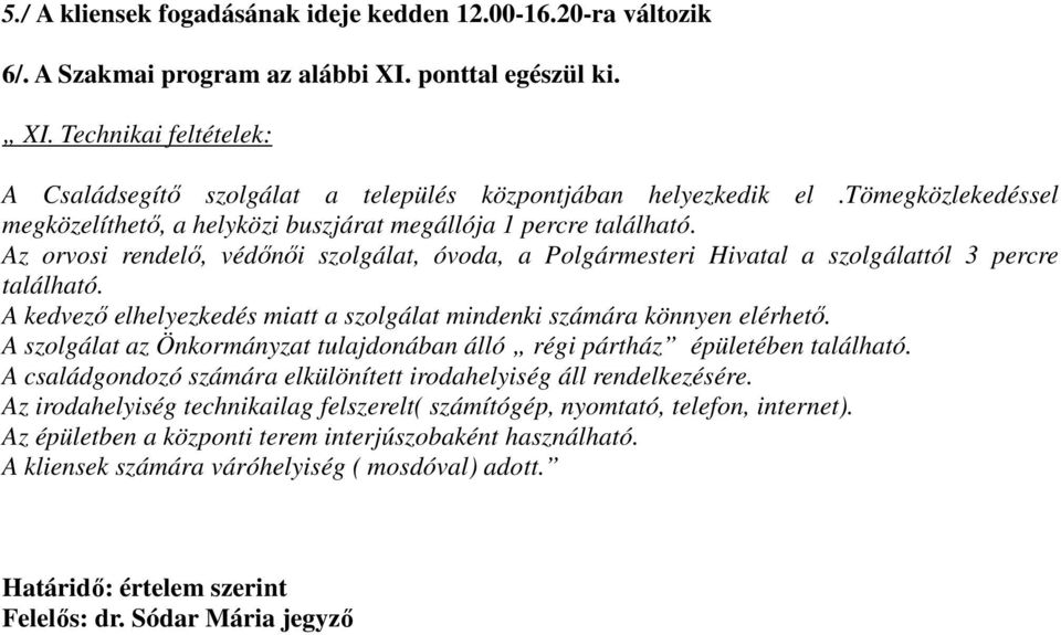 A kedvezı elhelyezkedés miatt a szolgálat mindenki számára könnyen elérhetı. A szolgálat az Önkormányzat tulajdonában álló régi pártház épületében található.