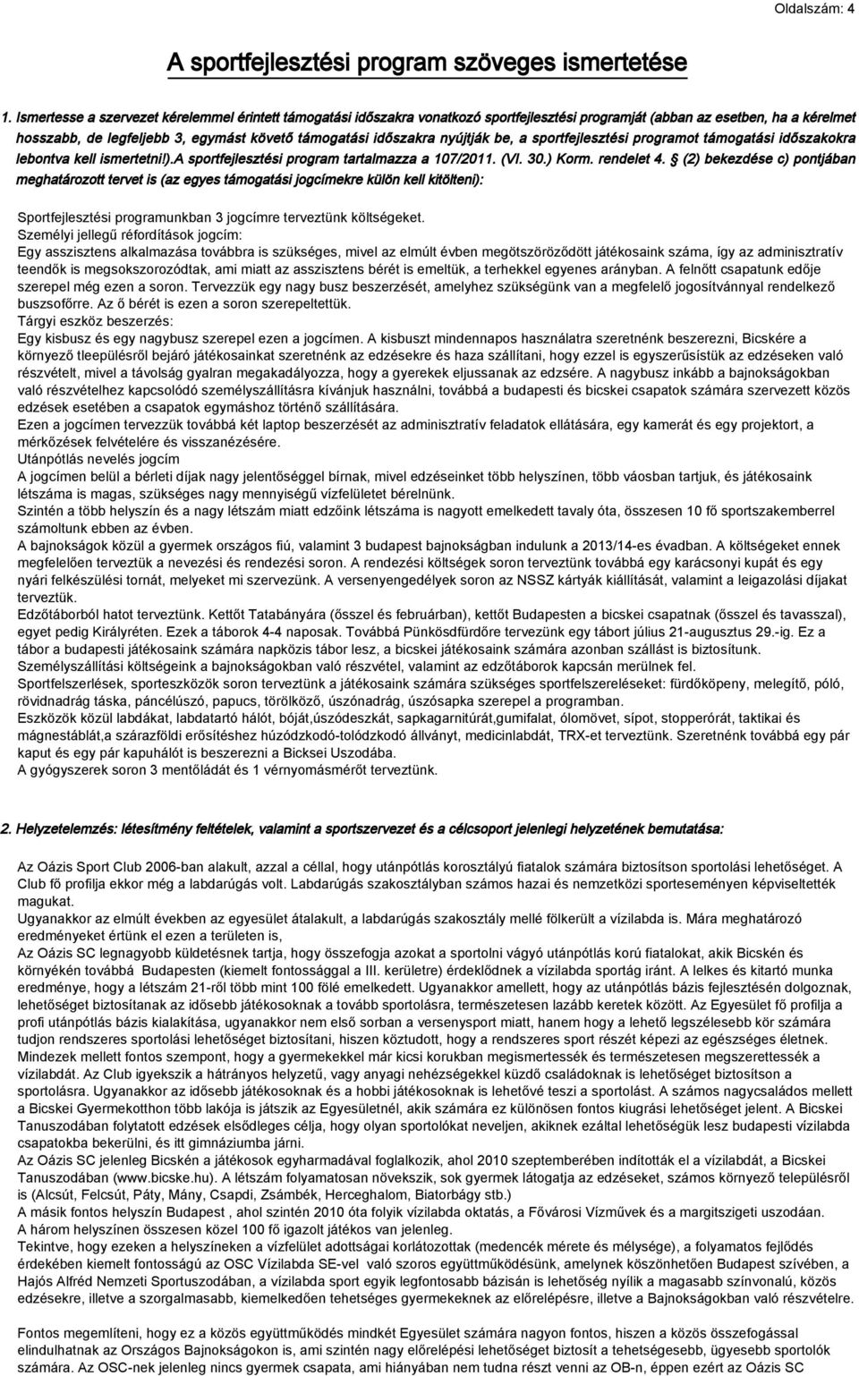 nyújtják be, a sportfejlesztési programot támogatási időszakokra lebontva kell ismertetni!).a sportfejlesztési program tartalmazza a 107/2011. (VI. 30.) Korm. rendelet 4.