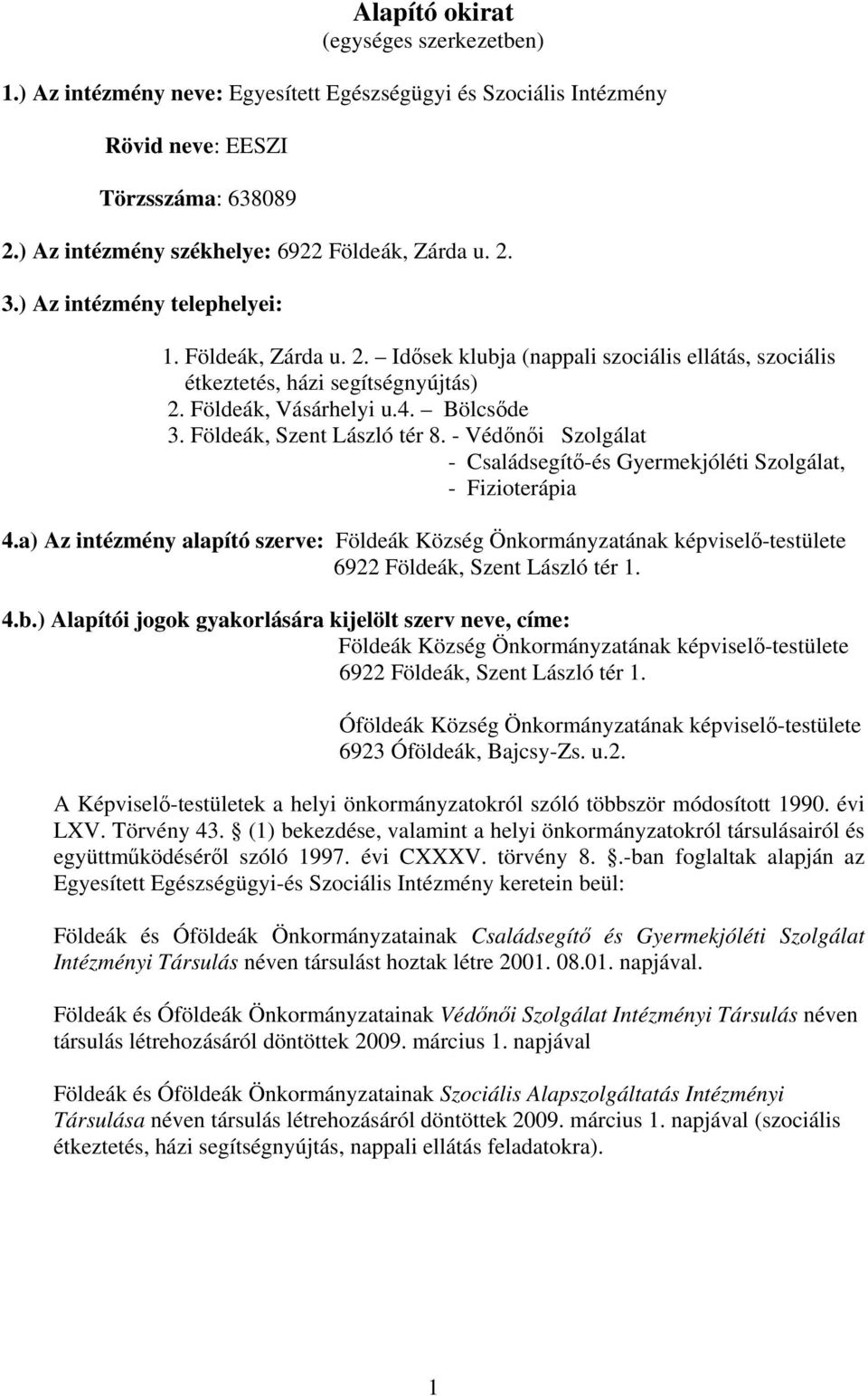 Földeák, Szent László tér 8. - Védni Szolgálat - Családsegít-és Gyermekjóléti Szolgálat, - Fizioterápia 4.a) Az intézmény alapító szerve: Földeák Község Önkormányzatának képvisel-testülete 4.b.