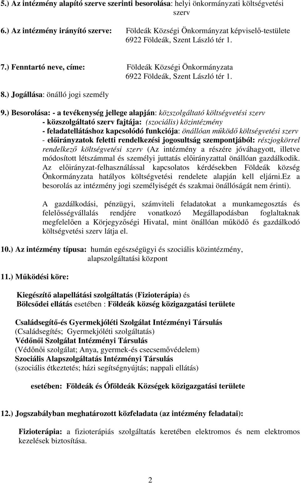 ) Besorolása: - a tevékenység jellege alapján: közszolgáltató költségvetési szerv - közszolgáltató szerv fajtája: (szociális) közintézmény - feladatellátáshoz kapcsolódó funkciója: önállóan mköd