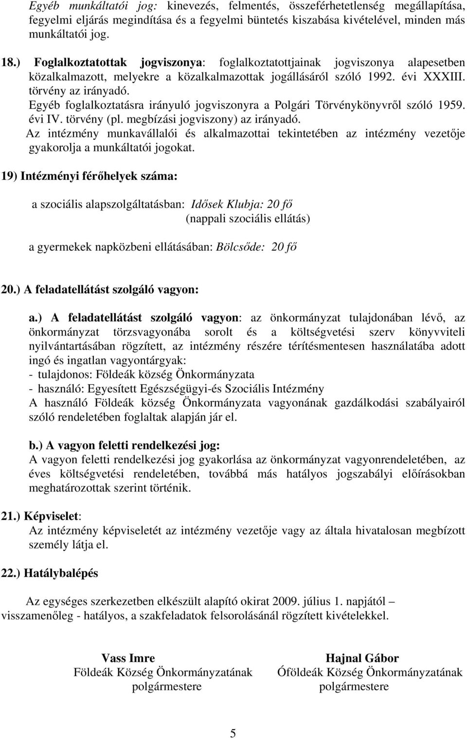 Egyéb foglalkoztatásra irányuló jogviszonyra a Polgári Törvénykönyvrl szóló 1959. évi IV. törvény (pl. megbízási jogviszony) az irányadó.