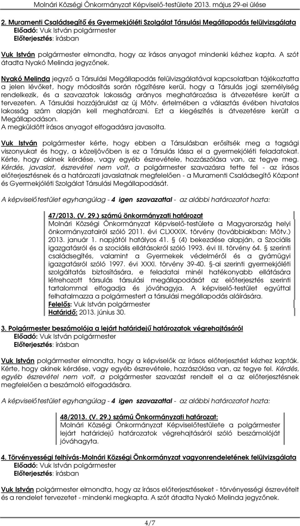 Nyakó Melinda jegyző a Társulási Megállapodás felülvizsgálatával kapcsolatban tájékoztatta a jelen lévőket, hogy módosítás során rögzítésre kerül, hogy a Társulás jogi személyiség rendelkezik, és a