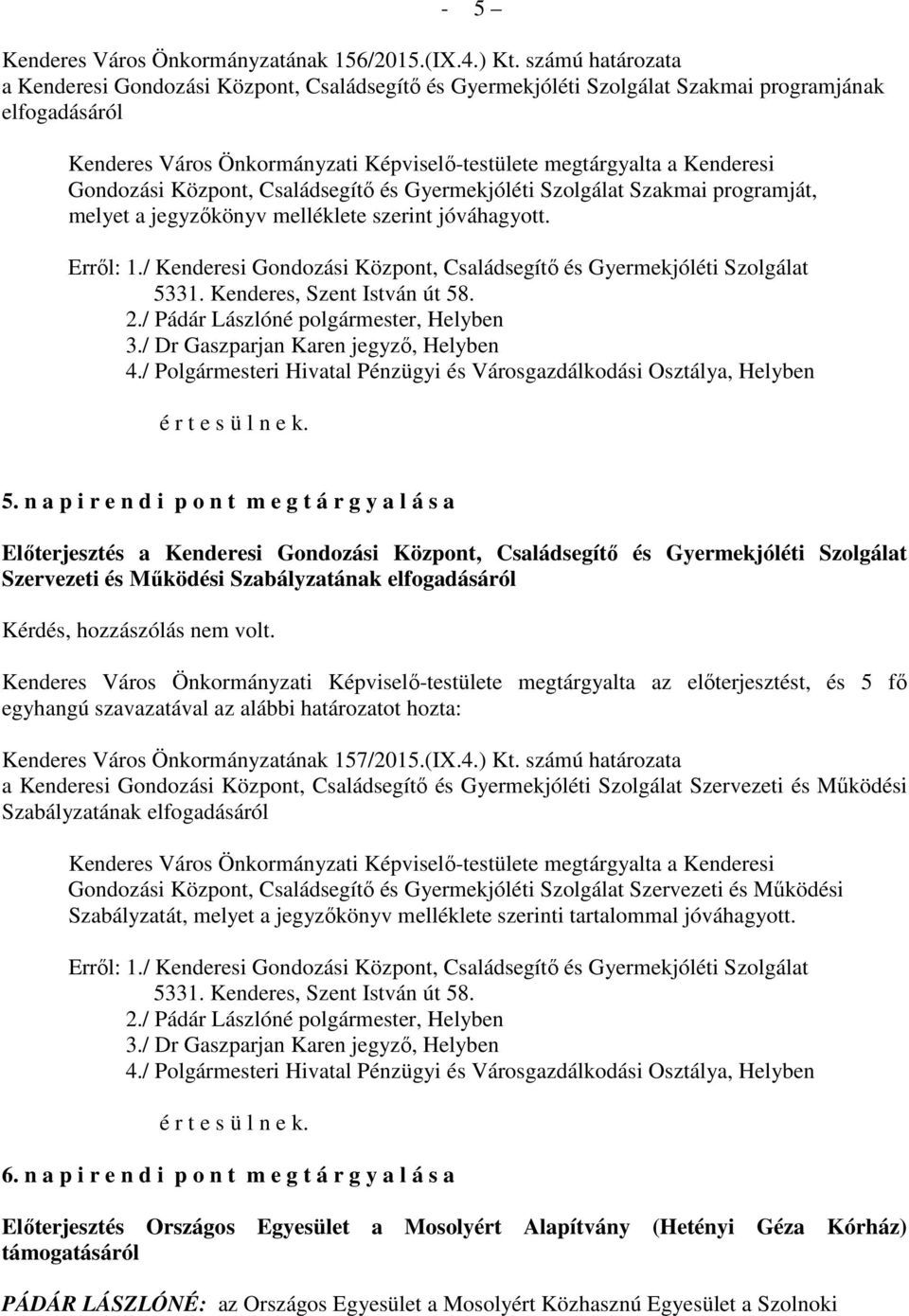 Gondozási Központ, Családsegítő és Gyermekjóléti Szolgálat Szakmai programját, melyet a jegyzőkönyv melléklete szerint jóváhagyott. Erről: 1.