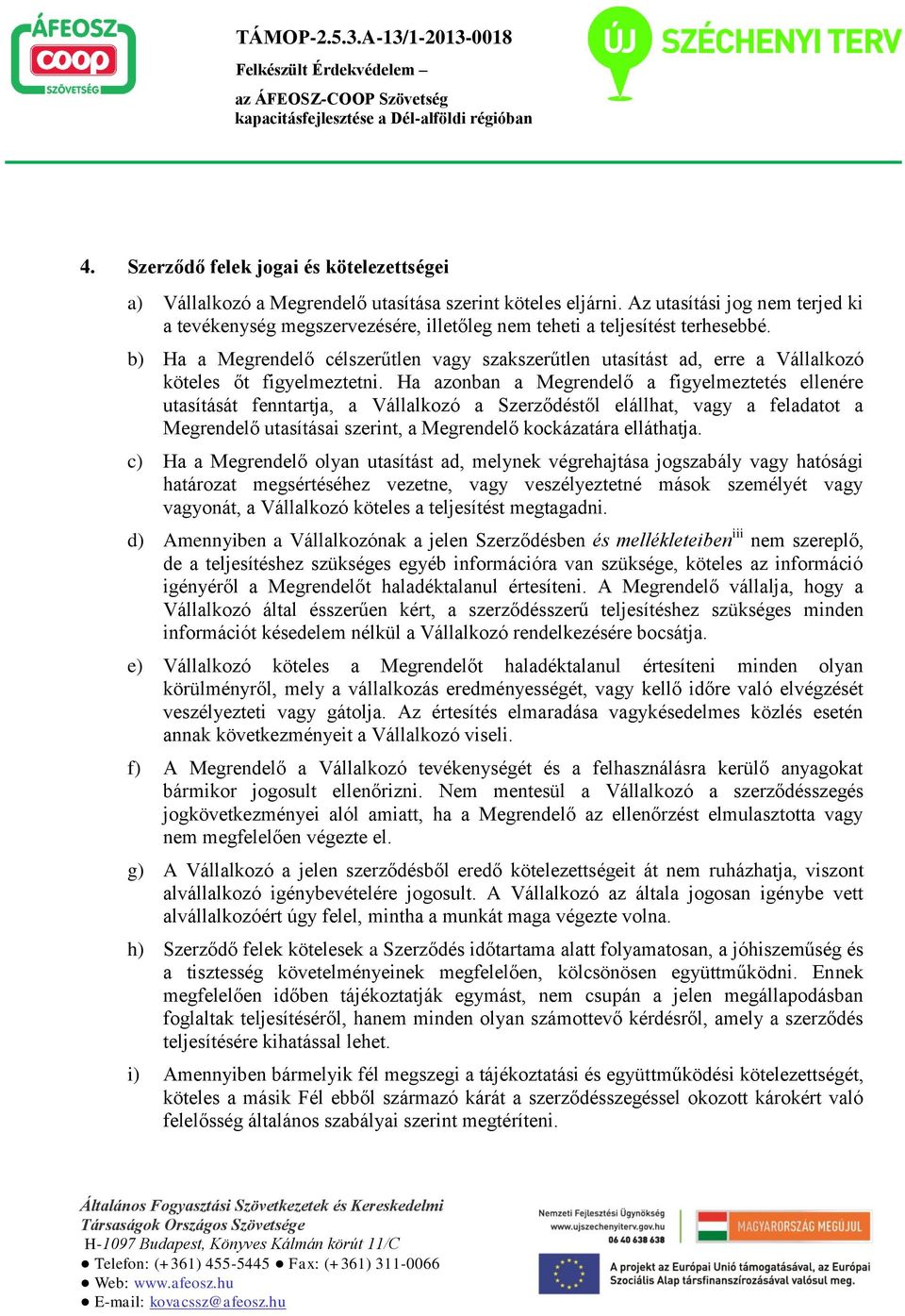 b) Ha a Megrendelő célszerűtlen vagy szakszerűtlen utasítást ad, erre a Vállalkozó köteles őt figyelmeztetni.