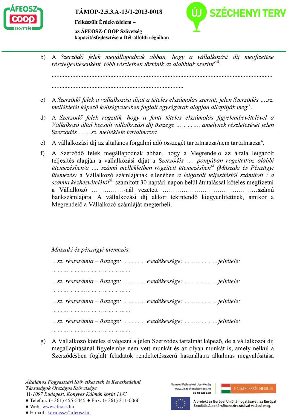 d) A Szerződő felek rögzítik, hogy a fenti tételes elszámolás figyelembevételével a Vállalkozó által becsült vállalkozási díj összege, amelynek részletezését jelen Szerződés.sz. melléklete tartalmazza.