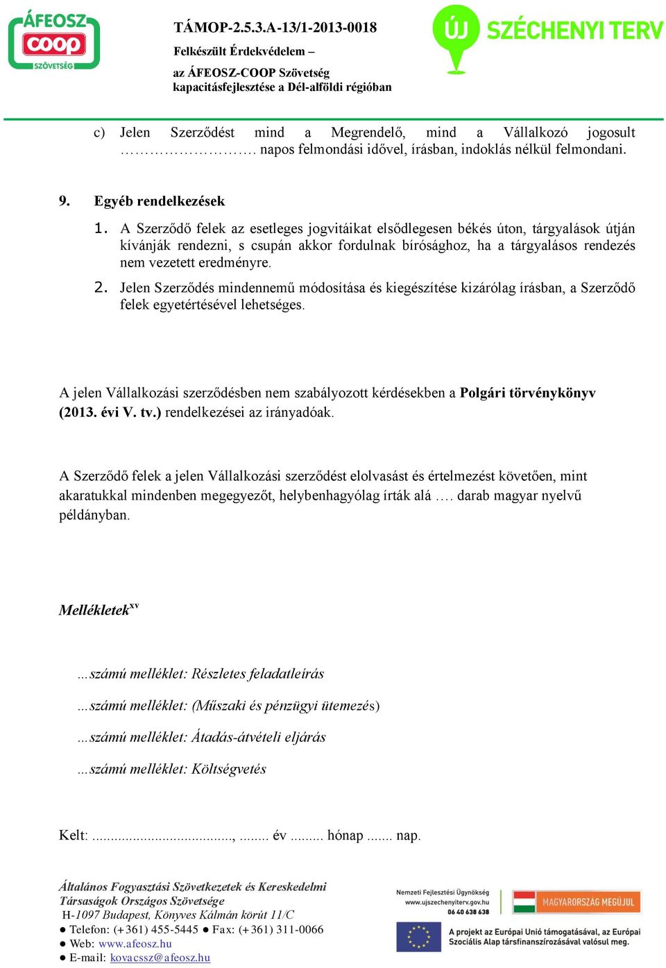 Jelen Szerződés mindennemű módosítása és kiegészítése kizárólag írásban, a Szerződő felek egyetértésével lehetséges.