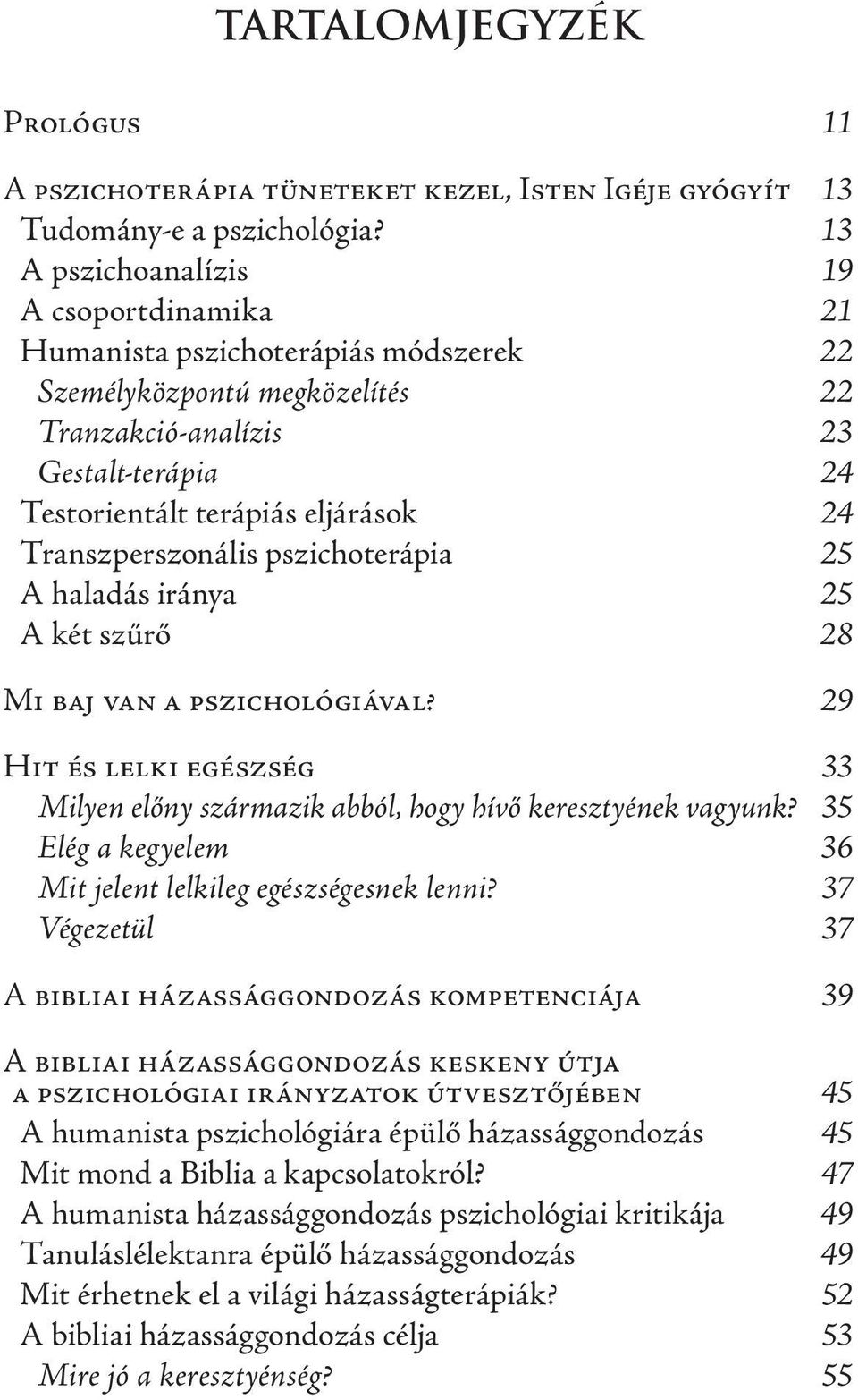 Transzperszonális pszichoterápia 25 A haladás iránya 25 A két szűrő 28 Mi baj van a pszichológiával? 29 Hit és lelki egészség 33 Milyen előny származik abból, hogy hívő keresztyének vagyunk?