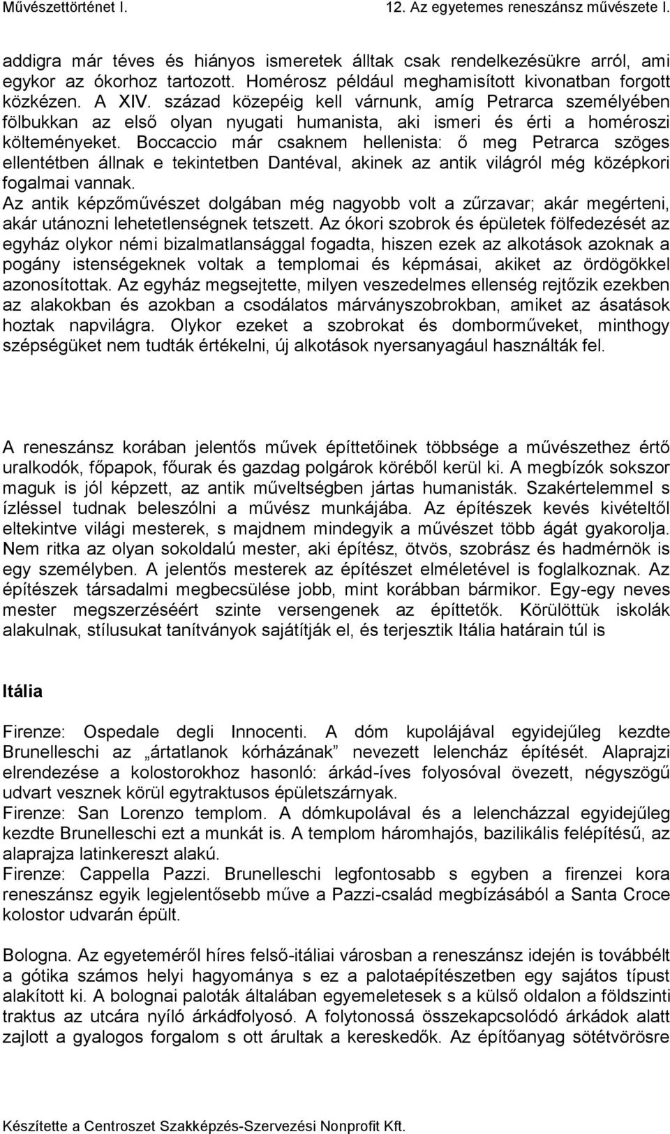 Boccaccio már csaknem hellenista: ő meg Petrarca szöges ellentétben állnak e tekintetben Dantéval, akinek az antik világról még középkori fogalmai vannak.