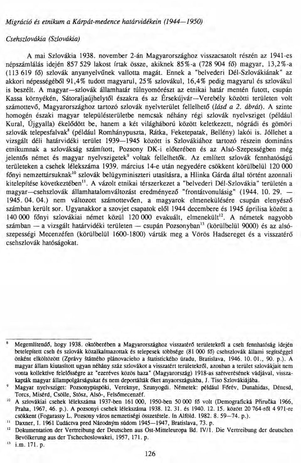 magát. Ennek a "belvederi Dél-Szlovákiának" az akkori népességéből 91,4% tudott magyarul, 25% szlovákul, 16,4% pedig magyarul és szlovákul is beszélt.
