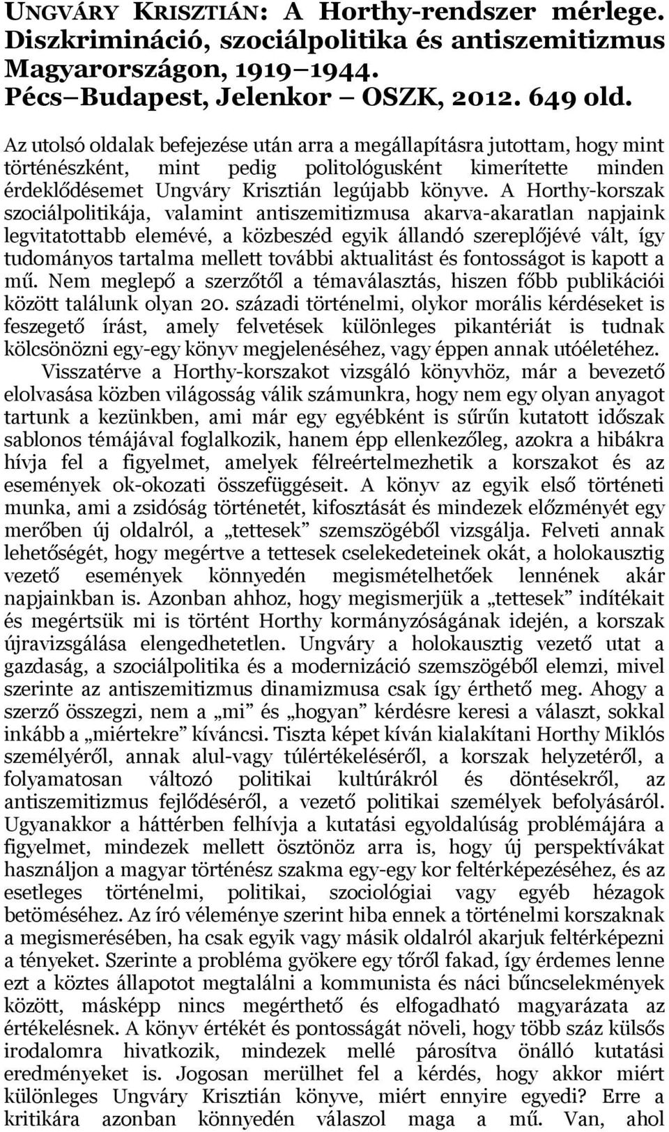 A Horthy-korszak szociálpolitikája, valamint antiszemitizmusa akarva-akaratlan napjaink legvitatottabb elemévé, a közbeszéd egyik állandó szereplőjévé vált, így tudományos tartalma mellett további