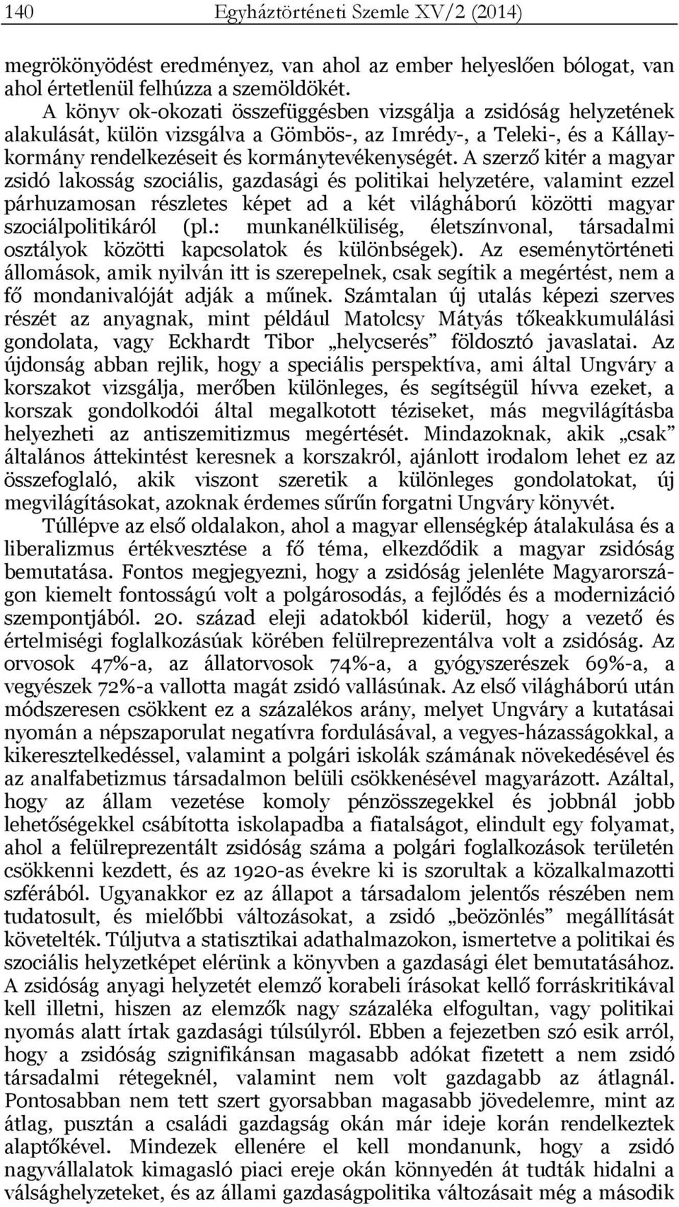 A szerző kitér a magyar zsidó lakosság szociális, gazdasági és politikai helyzetére, valamint ezzel párhuzamosan részletes képet ad a két világháború közötti magyar szociálpolitikáról (pl.